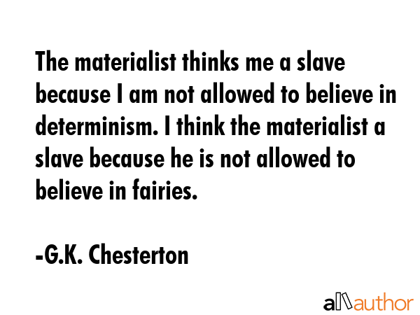 The materialist thinks me a slave because I am not allowed to believe in determinism. I think the... - G.K. Chesterton Quote GIF