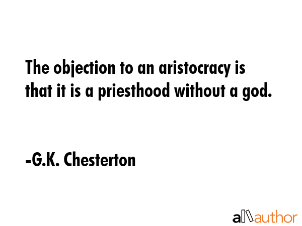 The objection to an aristocracy is that it is a priesthood without a god. - G.K. Chesterton Quote GIF