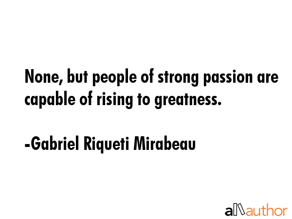 None, but people of strong passion are capable of rising to greatness. - Gabriel Riqueti Mirabeau Quote GIF