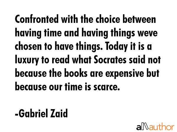 Confronted with the choice between having time and having things weve chosen to have things. Today... - Gabriel Zaid Quote GIF