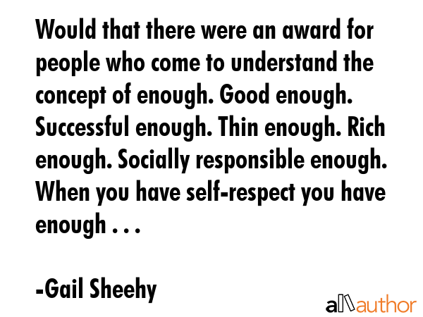 Would that there were an award for people who come to understand the concept of enough. Good... - Gail Sheehy Quote GIF