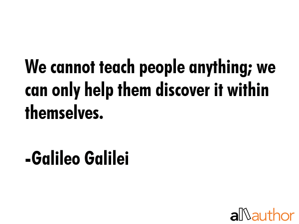We cannot teach people anything; we can only help them discover it within themselves. - Galileo Galilei Quote GIF