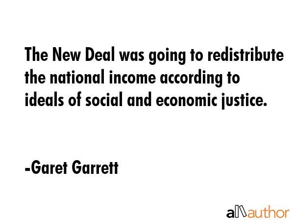 The New Deal was going to redistribute the national income according to ideals of social and... - Garet Garrett Quote GIF