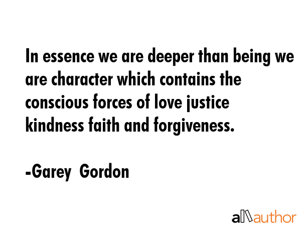 In essence we are deeper than being we are character which contains the conscious forces of love... - Garey  Gordon Quote GIF