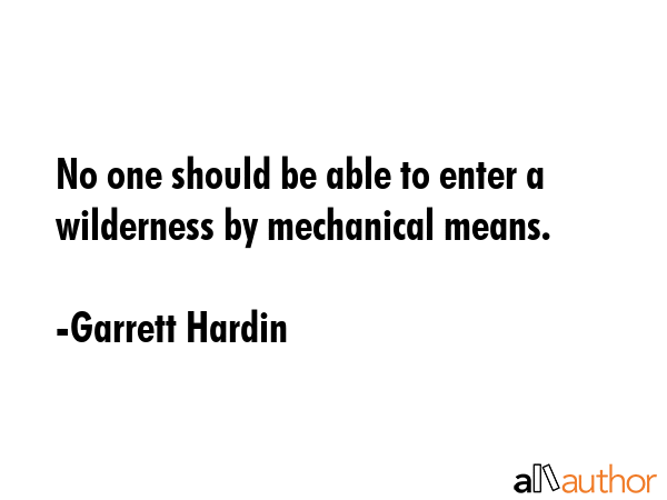 No one should be able to enter a wilderness by mechanical means. - Garrett Hardin Quote GIF