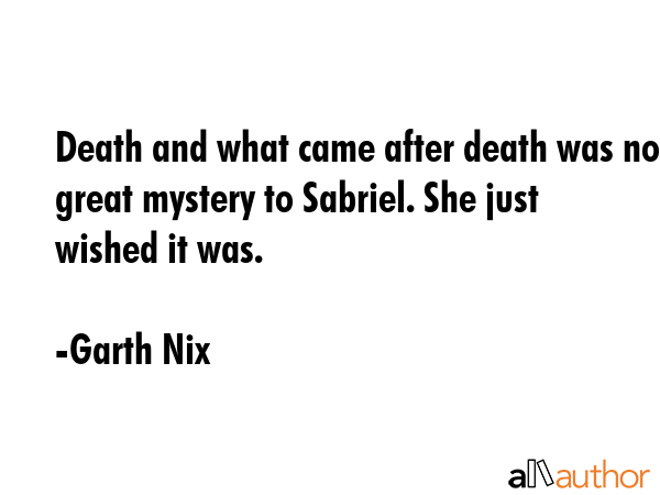 Death and what came after death was no great mystery to Sabriel. She just wished it was. - Garth Nix Quote GIF