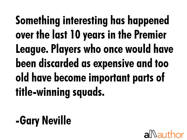 Something interesting has happened over the last 10 years in the Premier League. Players who once... - Gary Neville Quote GIF