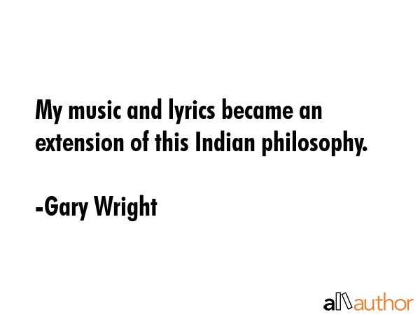 My music and lyrics became an extension of this Indian philosophy. - Gary Wright Quote GIF