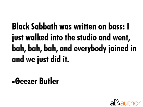 Black Sabbath was written on bass: I just walked into the studio and went, bah, bah, bah, and... - Geezer Butler Quote GIF