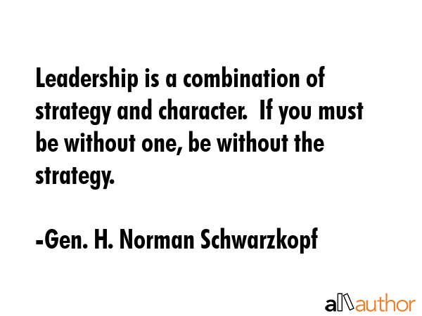 Leadership is a combination of strategy and character.  If you must be without one, be without the... - Gen. H. Norman Schwarzkopf Quote GIF