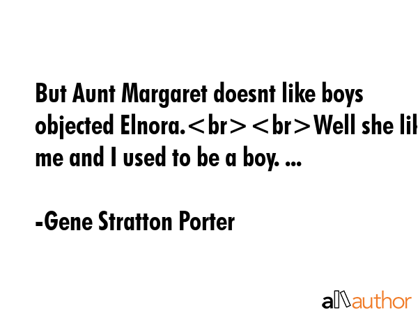 But Aunt Margaret doesnt like boys objected Elnora.Well she likes me and I used to be a boy. ... - Gene Stratton Porter Quote GIF