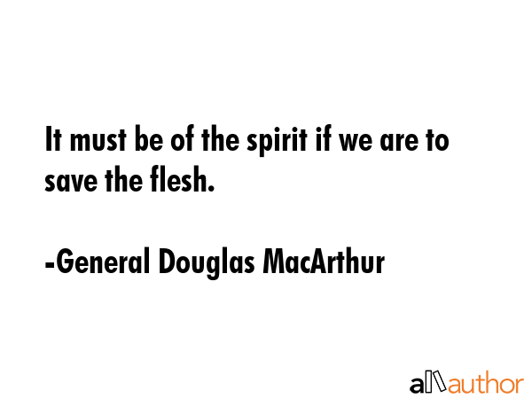 It must be of the spirit if we are to save the flesh. - General Douglas MacArthur Quote GIF