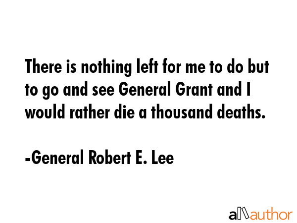 There is nothing left for me to do but to go and see General Grant and I would rather die a... - General Robert E. Lee Quote GIF