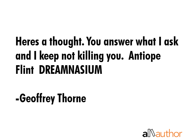 Heres a thought. You answer what I ask and I keep not killing you.  Antiope Flint  DREAMNASIUM - Geoffrey Thorne Quote GIF