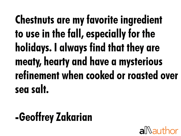 Chestnuts are my favorite ingredient to use in the fall, especially for the holidays. I always find... - Geoffrey Zakarian Quote GIF