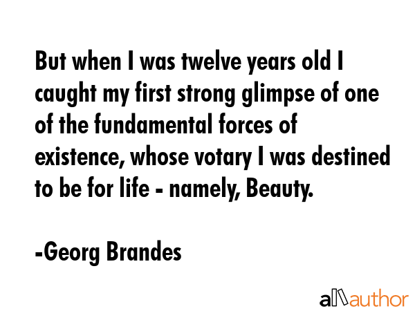 But when I was twelve years old I caught my first strong glimpse of one of the fundamental forces... - Georg Brandes Quote GIF