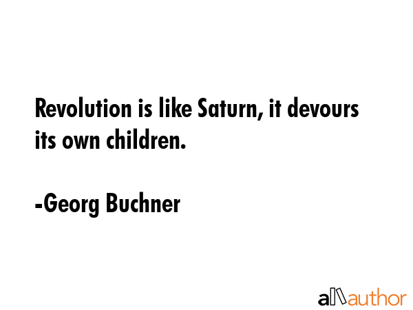 Revolution is like Saturn, it devours its own children. - Georg Buchner Quote GIF