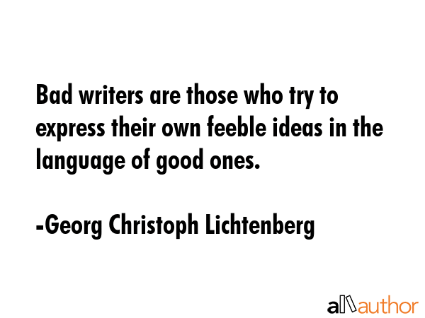 Bad writers are those who try to express their own feeble ideas in the language of good ones. - Georg Christoph Lichtenberg Quote GIF