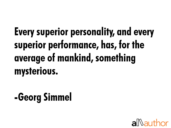 Every superior personality, and every superior performance, has, for the average of mankind,... - Georg Simmel Quote GIF