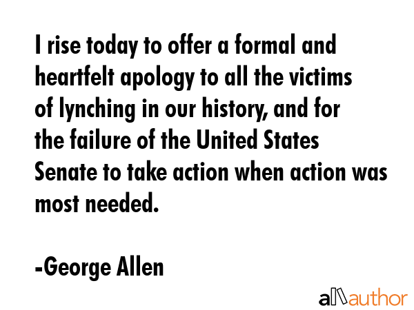 I rise today to offer a formal and heartfelt apology to all the victims of lynching in our history,... - George Allen Quote GIF