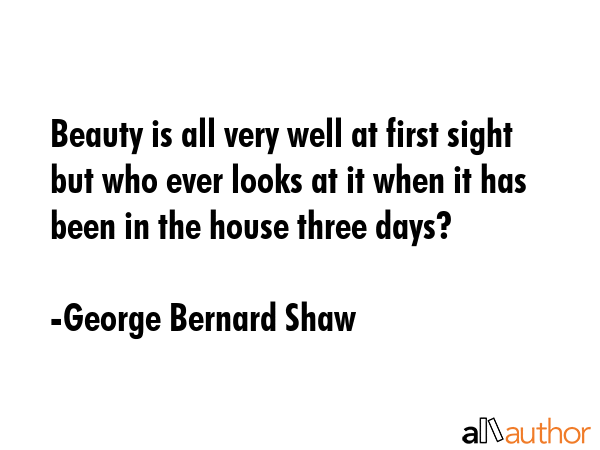 Beauty is all very well at first sight but who ever looks at it when it has been in the house three... - George Bernard Shaw Quote GIF