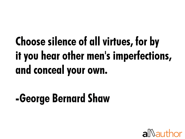 Choose silence of all virtues, for by it you hear other men\