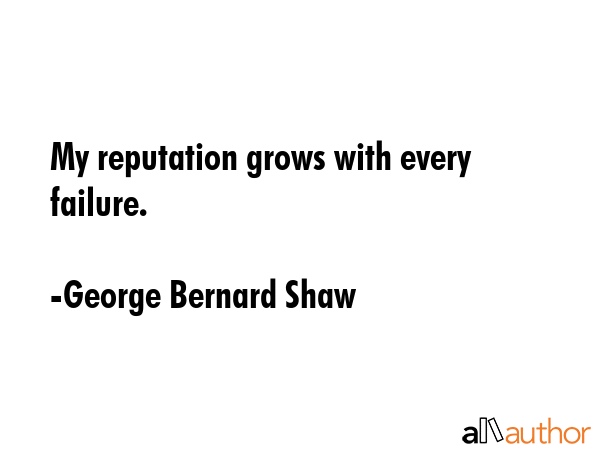 My reputation grows with every failure. - George Bernard Shaw Quote GIF