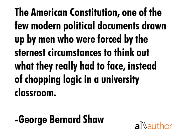 The American Constitution, one of the few modern political documents drawn up by men who were... - George Bernard Shaw Quote GIF