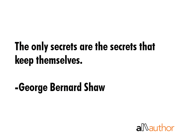 The only secrets are the secrets that keep themselves. - George Bernard Shaw Quote GIF