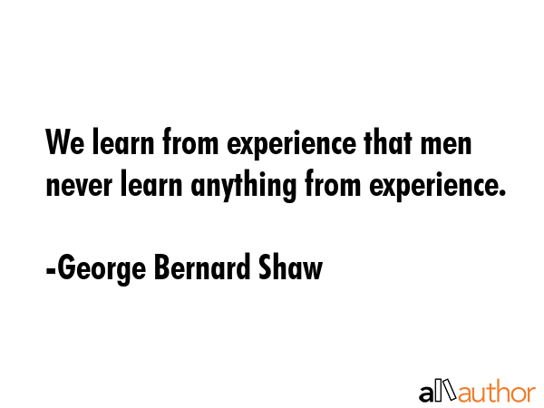 We learn from experience that men never learn anything from experience. - George Bernard Shaw Quote GIF
