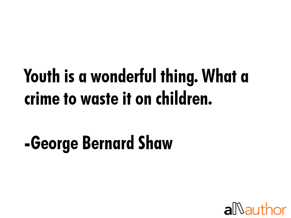 Youth is a wonderful thing. What a crime to waste it on children. - George Bernard Shaw Quote GIF