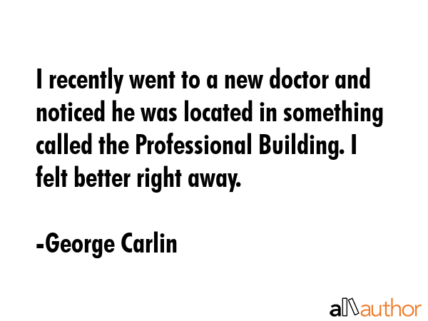 I recently went to a new doctor and noticed he was located in something called the Professional... - George Carlin Quote GIF