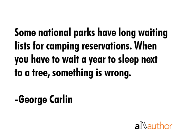 Some national parks have long waiting lists for camping reservations. When you have to wait a year... - George Carlin Quote GIF