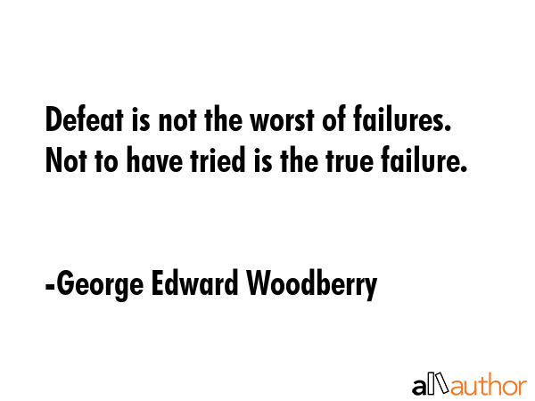 Defeat is not the worst of failures. Not to have tried is the true failure. - George Edward Woodberry Quote GIF