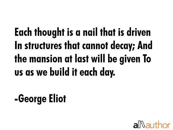 Each thought is a nail that is driven In structures that cannot decay; And the mansion at last will... - George Eliot Quote GIF