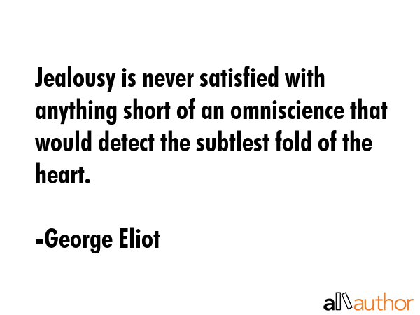 Jealousy is never satisfied with anything short of an omniscience that would detect the subtlest... - George Eliot Quote GIF