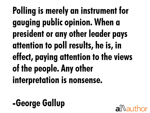 Polling is merely an instrument for gauging public opinion. When a president or any other leader... - George Gallup Quote GIF