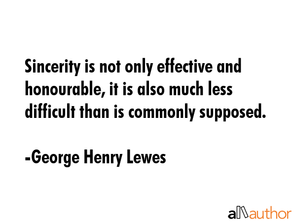 Sincerity is not only effective and honourable, it is also much less difficult than is commonly... - George Henry Lewes Quote GIF