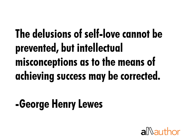 The delusions of self-love cannot be prevented, but intellectual misconceptions as to the means of... - George Henry Lewes Quote GIF