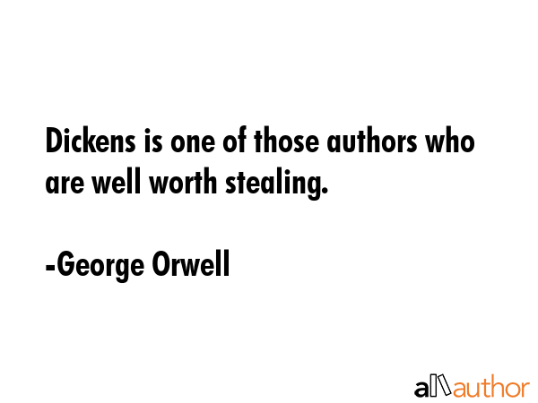 Dickens is one of those authors who are well worth stealing. - George Orwell Quote GIF