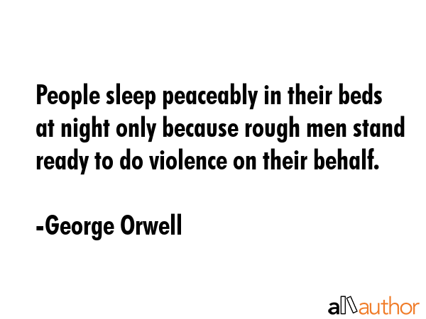 People sleep peaceably in their beds at night only because rough men stand ready to do violence on... - George Orwell Quote GIF
