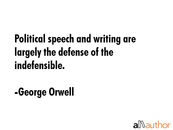 Political speech and writing are largely the defense of the indefensible. - George Orwell Quote GIF