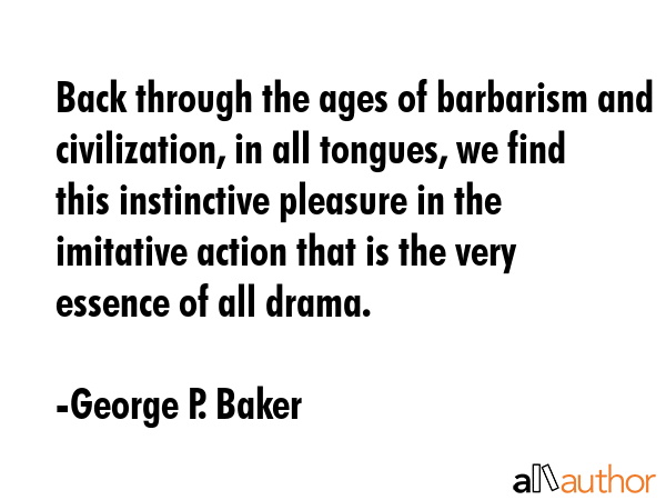 Back through the ages of barbarism and civilization, in all tongues, we find this instinctive... - George P. Baker Quote GIF