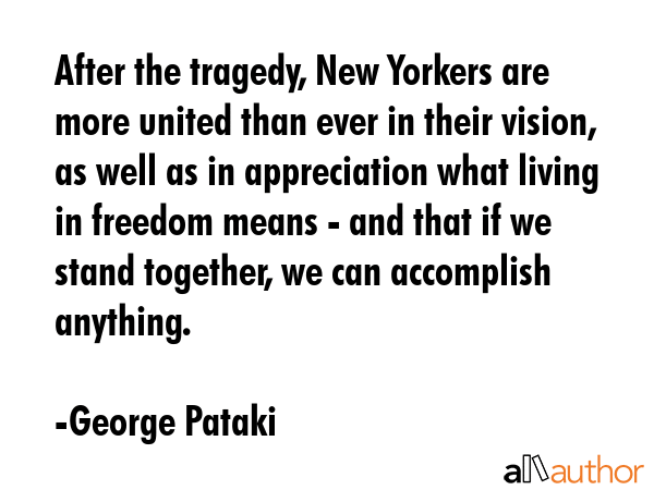 After the tragedy, New Yorkers are more united than ever in their vision, as well as in... - George Pataki Quote GIF