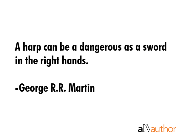 A harp can be a dangerous as a sword in the right hands. - George R.R. Martin Quote GIF