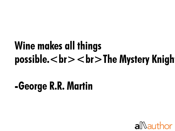 Wine makes all things possible.The Mystery Knight - George R.R. Martin Quote GIF