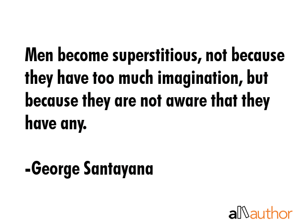 Men become superstitious, not because they have too much imagination, but because they are not... - George Santayana Quote GIF