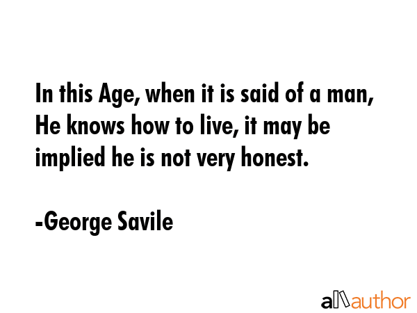 In this Age, when it is said of a man, He knows how to live, it may be implied he is not very... - George Savile Quote GIF