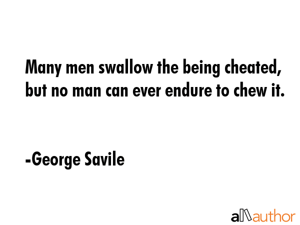 Many men swallow the being cheated, but no man can ever endure to chew it. - George Savile Quote GIF