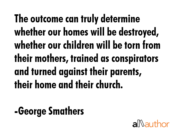The outcome can truly determine whether our homes will be destroyed, whether our children will be... - George Smathers Quote GIF